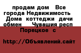 продам дом - Все города Недвижимость » Дома, коттеджи, дачи обмен   . Чувашия респ.,Порецкое. с.